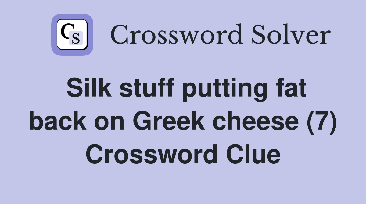 Silk stuff putting fat back on Greek cheese (7) Crossword Clue